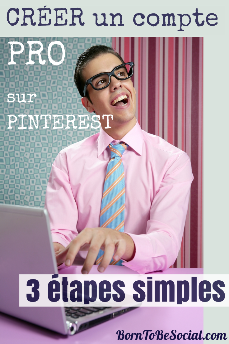 Comment créer un compte Pro sur Pinterest - 3 étapes simples | via #BornToBeSocial