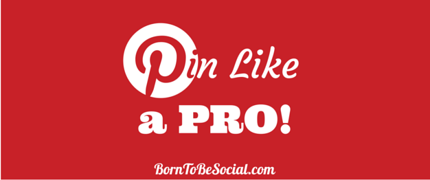 Pin Like a Pro! – 15 Practical Pinterest Tips To Get Started [Infographic] | Born To Be Social